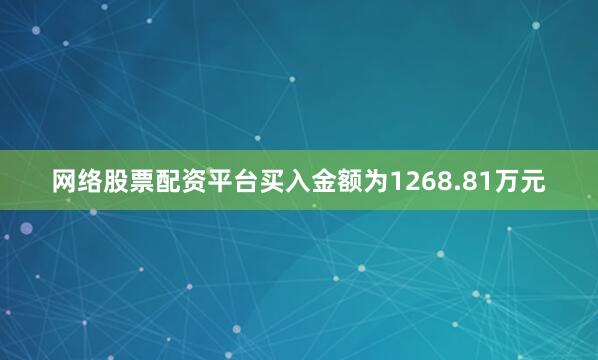 网络股票配资平台买入金额为1268.81万元