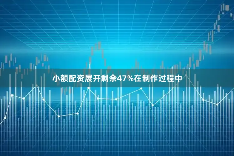 小额配资展开剩余47%在制作过程中