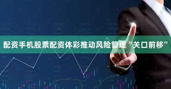 配资手机股票配资体彩推动风险管理“关口前移”