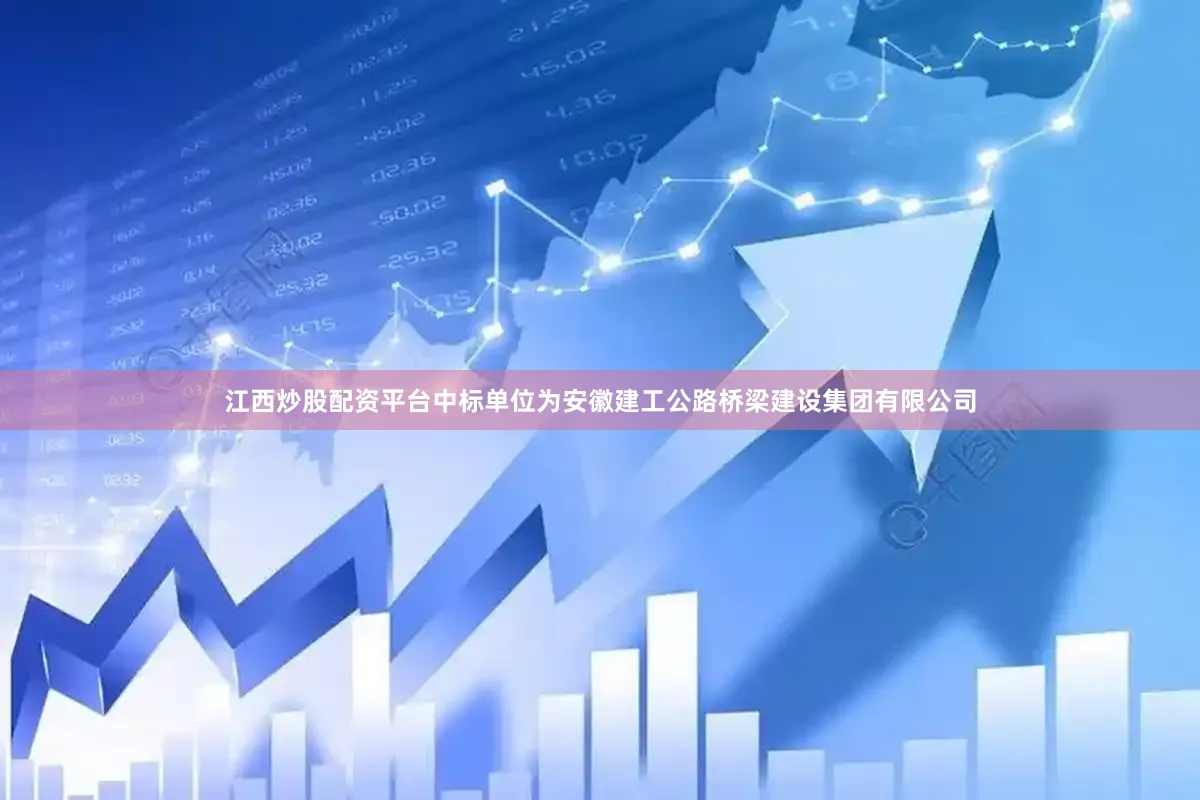 江西炒股配资平台中标单位为安徽建工公路桥梁建设集团有限公司