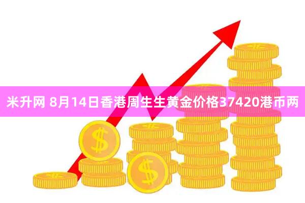 米升网 8月14日香港周生生黄金价格37420港币两