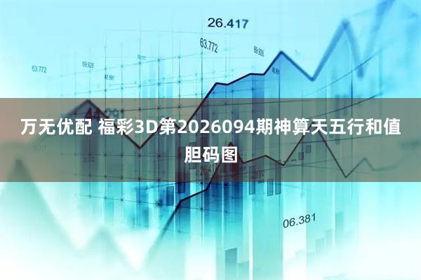 万无优配 福彩3D第2026094期神算天五行和值胆码图